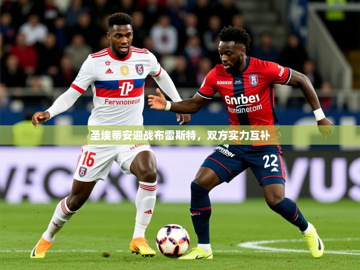 2025华体会体育app圣埃蒂安迎战布雷斯特，双方实力互补