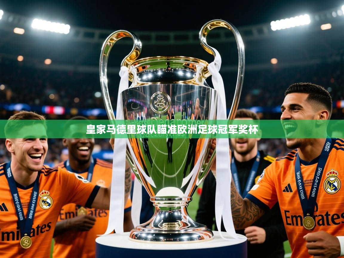 2025华体会体育网站赞助国米皇家马德里球队瞄准欧洲足球冠军奖杯