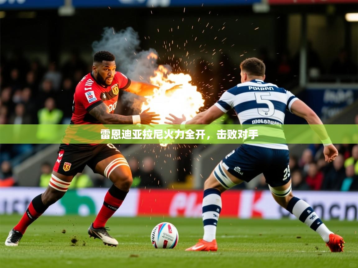 2025华体会体育网站赞助皇马雷恩迪亚拉尼火力全开，击败对手