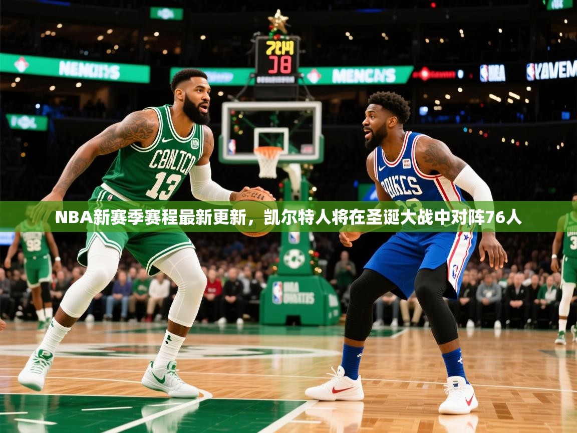 2025华体体育app下载NBA新赛季赛程最新更新，凯尔特人将在圣诞大战中对阵76人