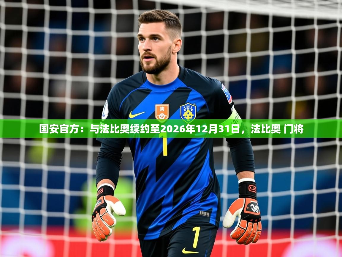 2025华体会登录国安官方：与法比奥续约至2026年12月31日，法比奥 门将  第2张