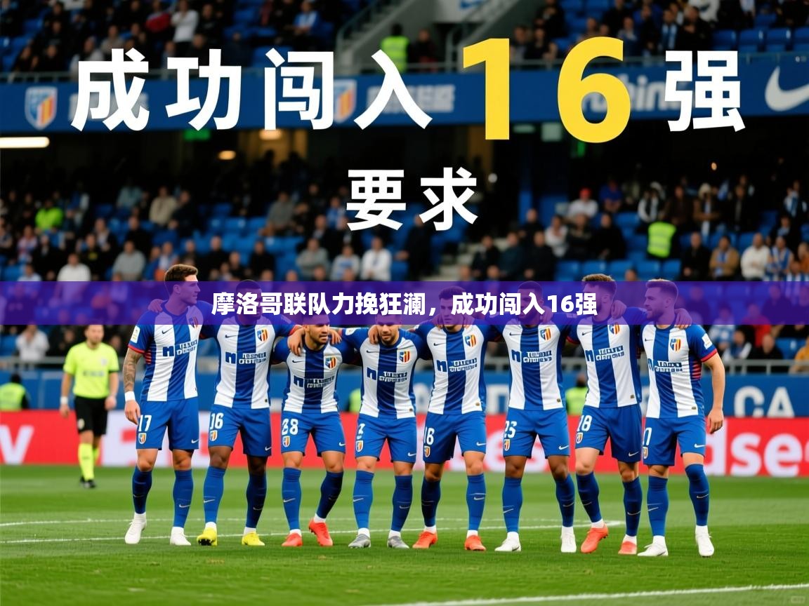 2025华体会登录入口摩洛哥联队力挽狂澜，成功闯入16强