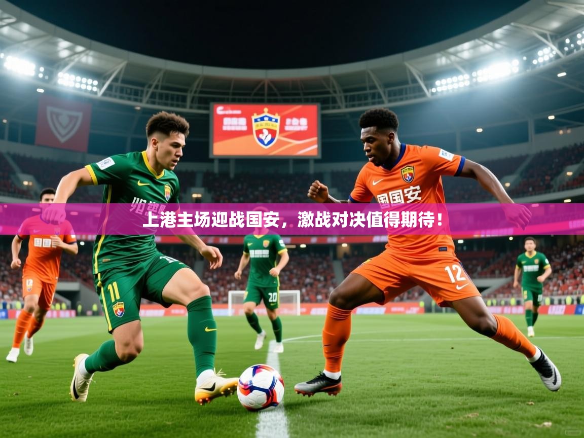 2026华体会登录最新登录地址上港主场迎战国安，激战对决值得期待！  第3张