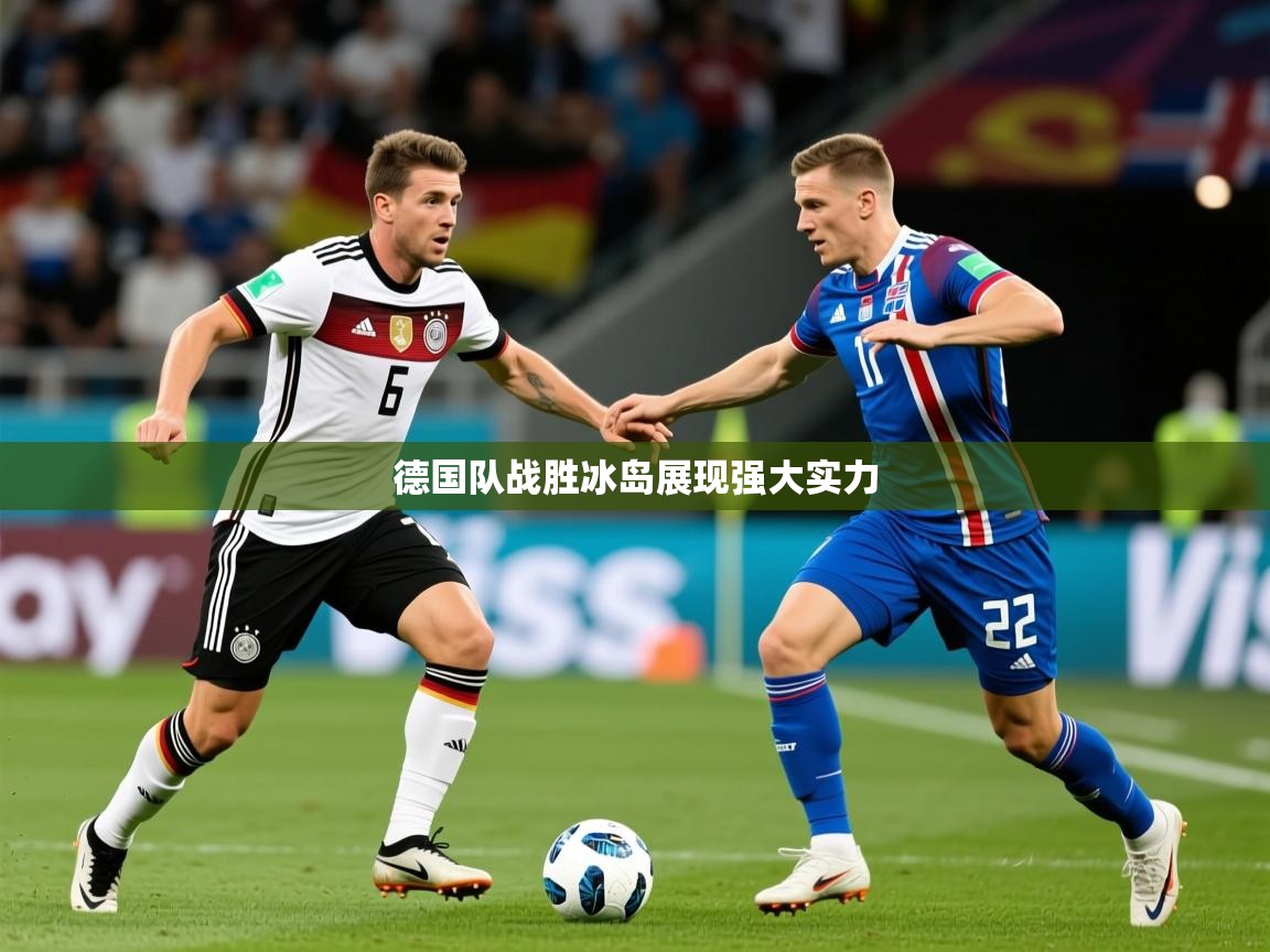 2026华体会体育网站皇马赞助商德国队战胜冰岛展现强大实力